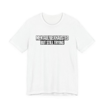 Mentally Exhausted But Still Trying Tee | Mental Health Statement Shirt