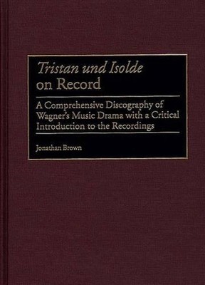 Tristan und Isolde on Record: A Comprehensive Discography of Wagner's Music Dram