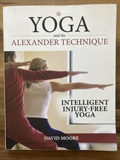 Yoga and the Alexander Technique: Intelligent, Injury-Free Yoga by David Moore