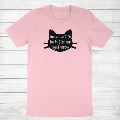 You've Cat to be Kitten Me Right Meow Pet Lover Kitty Kitten Face Unisex T-Shirt