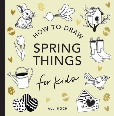 Spring Things: How to Draw Books for Kids with Easter Eggs, Bunnies, Flowers,
