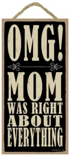 OMG MOM WAS RIGHT ABOUT EVERYTHING Funny Mothers Day Gift 10"x5" Wood Sign 764