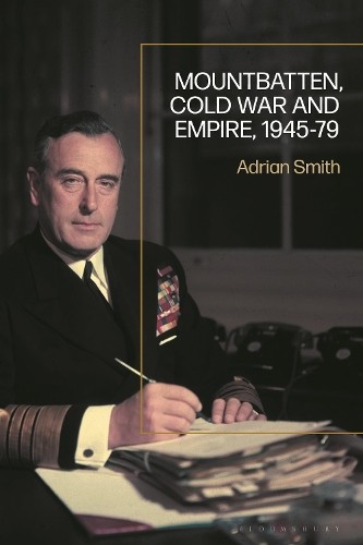 Mountbatten, Cold War and Empire, 1945-79 by Adrian Smith - 9781350230262