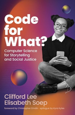 Code for What?: Computer Science for Storytelling and Social Justice by Clifford