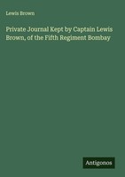 Lewis Brown | Private Journal Kept By Captain Lewis Brown, Of The Fifth...
