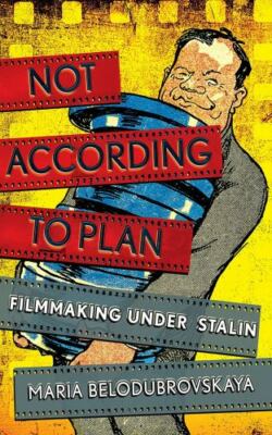 Not According to Plan : Filmmaking Under Stalin, Paperback by Belodubrovskaya...