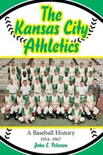 THE KANSAS CITY ATHLETICS: A BASEBALL HISTORY, 1954-1967 BY John E. Peterson
