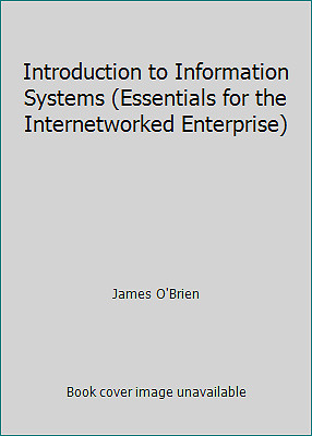Introduction to Information Systems (Essentials for the Internetworked...
