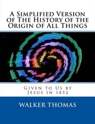 A Simplified Version Of The History Of The Origin Of All Things: Given To U...