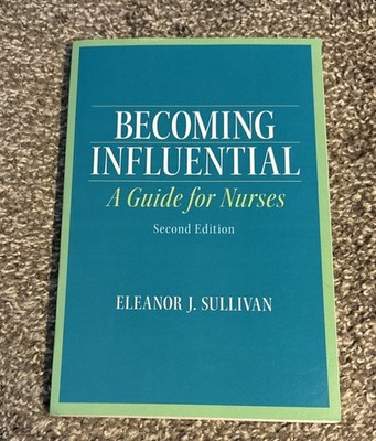 Becoming Influential : A Guide for Nurses by Eleanor Sullivan (2012, Trade...