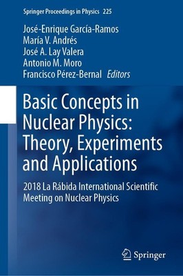 Basic Concepts in Nuclear Physics: Theory, Experiments and Applications José-Enr