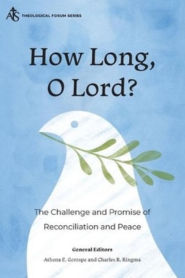 How Long, O Lord?: The Challenge and Promise of Reconciliation and Peace by Athe