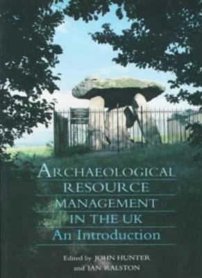 Archaeological Resource Management in the UK: An Introduction,John Hunter, Ian 