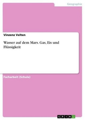 Wasser auf dem Mars. Gas, Eis und Flüssigkeit Vinzenz Velten