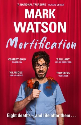 Mortification: Eight Deaths and Life After Them by Mark Watson Paperback Book