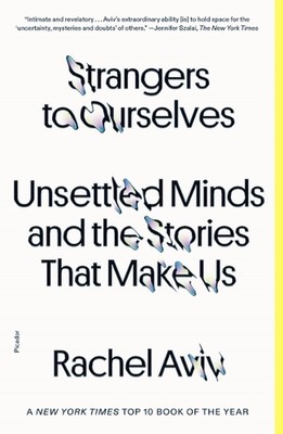 Strangers to Ourselves: Unsettled Minds and the Stories That Make Us by Rachel A