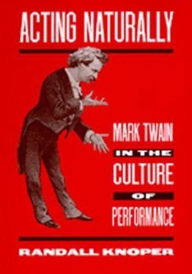 Acting Naturally: Mark Twain in the Culture of Performance, Knoper, Randall, 978