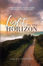 Light on the Horizon: Finding Hope Again After the Death of a Spouse by Leslie J