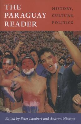 The Paraguay Reader: History, Culture, Politics (The Latin America Readers)