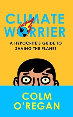 Climate Worrier: A Hypocrite s Guide to Saving the Planet,O Re .
