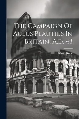 Campaign of Aulus Plautius in Britain, A. D. 43 -  NEW Edwin Guest 2023