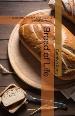 Bread of Life A Journey of Faith and Flour- A Christian -  NEW CAROLYN. KADY 202