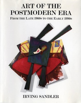 Art Of The Postmodern Era: From The Late 1960s To The Early 1990s Sandler, Irvin
