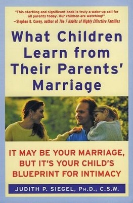 What Children Learn From Their Parents' Marriage: It May Be Your Marriag e, But 