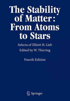 The Stability of Matter: From Atoms to Stars: Selecta of Elliott H. Lieb by Elli