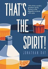 THAT'S THE SPIRIT!: 100 OF THE WORLD'S GREATEST SPIRITS By Jonathan Ray **NEW**