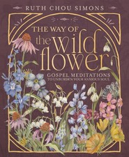 The Way of the Wildflower: Gospel Meditations for Anxious Souls by Ruth Chou Sim