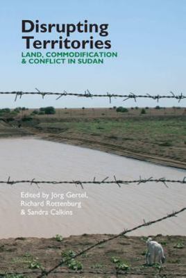 Disrupting Territories : Land, Commodification & Conflict in Sudan, Hardcover...