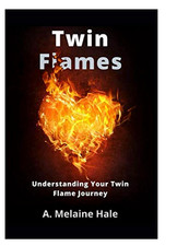Twin Flames: Understanding Your Twin Flame Journey by A. Melaine Hale