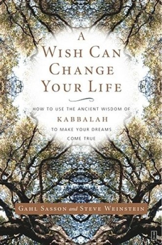 A Wish Can Change Your Life: How to Use the Ancient Wisdom of Kabbalah to Make