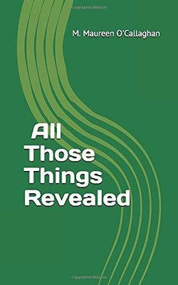 ALL THOSE THINGS REVEALED By M. Maureen O'callaghan **BRAND NEW**