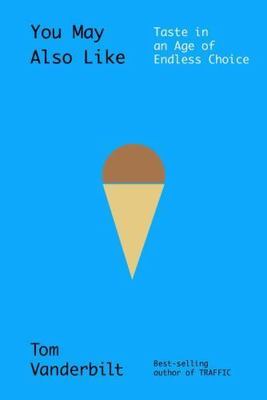 You May Also Like: Taste in an Age of Endless Choice, Vanderbilt, Tom, 978030795