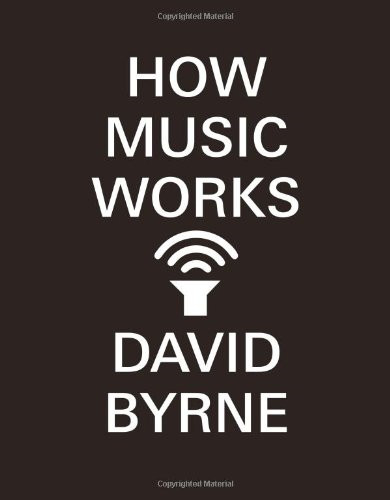How Music Works: David Byrne - Byrne, David