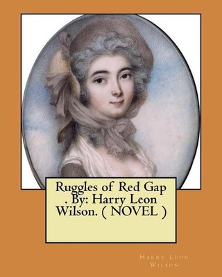 Ruggles of Red Gap . By: Harry Leon Wilson. ( NOVEL ) by Harry Leon Wilson (Engl