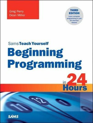 Beginning Programming in 24 Hours, Sams Teach Yoursel by Miller, Dean 0672337002