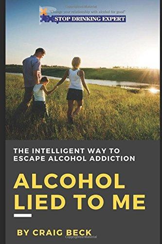 Alcohol Lied to Me: The Intelligent Way to Escape Alcohol... - Beck, Craig