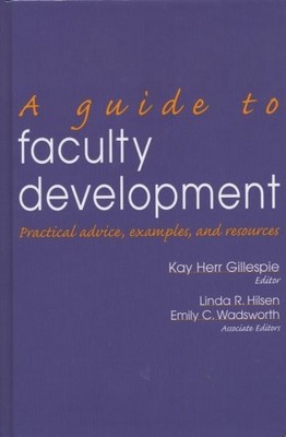 A GUIDE TO FACULTY DEVELOPMENT: PRACTICAL ADVICE, By Kay J. Gillespie & Linda R.