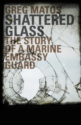 Shattered Glass: The Story of a Marine Embassy Guard