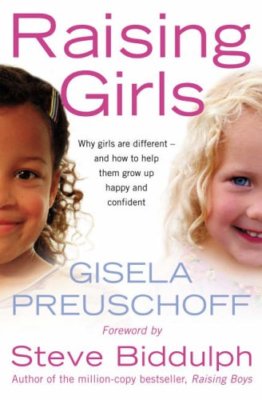 Raising Girls: Why girls are different - and how to help them gr