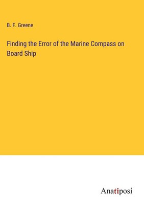 B. F. Greene | Finding the Error of the Marine Compass on Board Ship | Buch