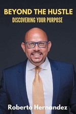 Beyond The Hustle: Discovering Your Purpose by Roberto Hernandez Paperback Book