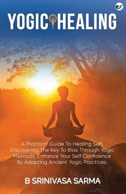 Yogic Healing by Srinivasa Sarma Bondu Paperback Book