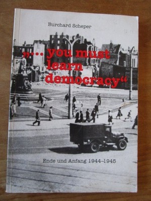 Burchard Scheper - ''You must learn democracy'' Ende und Anfang 1944-1945 Band 11