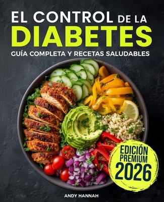 El Control de la Diabetes Guía y Libro de Cocina: Fáciles, Saludables y Delicios