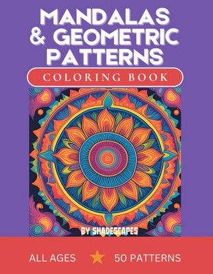 Mandalas & Geometric Patterns: A Beautiful Coloring Book for All Ages: A Relaxin