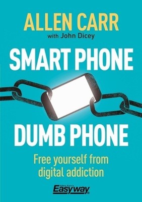 Smart Phone Dumb Phone: Free Yourself from Digital Addiction by Allen Carr (Engl